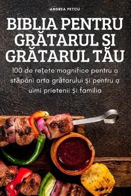Biblia Pentru Gr?tarul ?i Gr?tarul T?u By Andrea Petcu 9781837621729