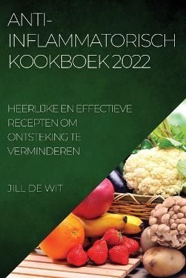 ANTI-INFLAMMATORISCH KOOKBOEK 2022: HEERLIJKE EN EFFECTIEVE RECEPTEN OM ONTSTEKING TE VERMINDEREN