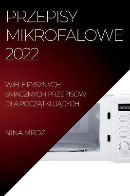 Przepisy Mikrofalowe 2022 By Mroz 9781837892990 (Paperback)