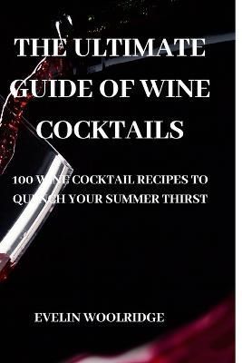 Ultimate Guide of Wine Cocktails By Evelin Woolridge 9781837895038