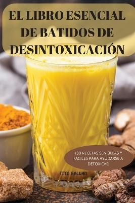 Libro Esencial de Batidos de Desintoxicación By Tito Galvan
