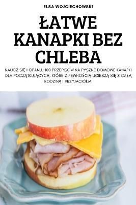 Latwe Kanapki Bez Chleba By Elsa Wojciechowski 9781837898770