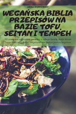 Wega?ska Biblia Przepisów Na Bazie Tofu, Seitan I Tempeh (Paperback)