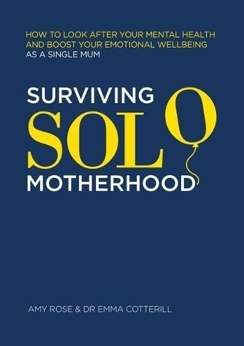 Surviving Solo Motherhood By Amy Rose, Dr Emma Cotterill 9781837963812