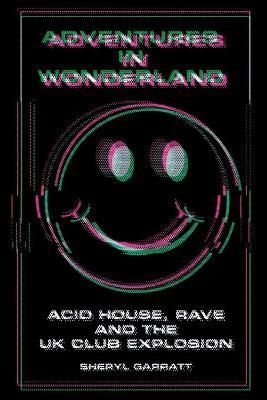 Adventures In Wonderland: Acid House, Rave and the UK Club Explosion