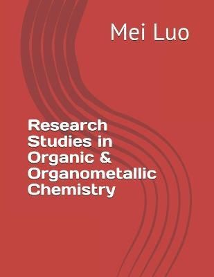 Research Studies in Organic & Organometallic Chemistry By Mei Luo