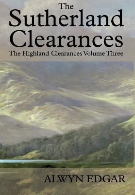 The Sutherland Clearances: The Highland Clearances Volume Three