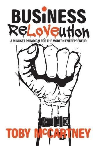 Business ReLOVEution : A Mindset Paradigm for the Modern Entrepreneur
