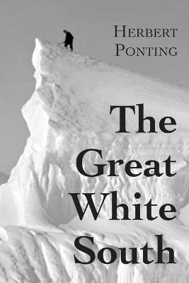 The Great White South, or With Scott in the Antarctic 9781838440978