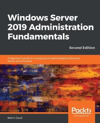 Windows Server 2019 Administration Fundamentals By Bekim Dauti