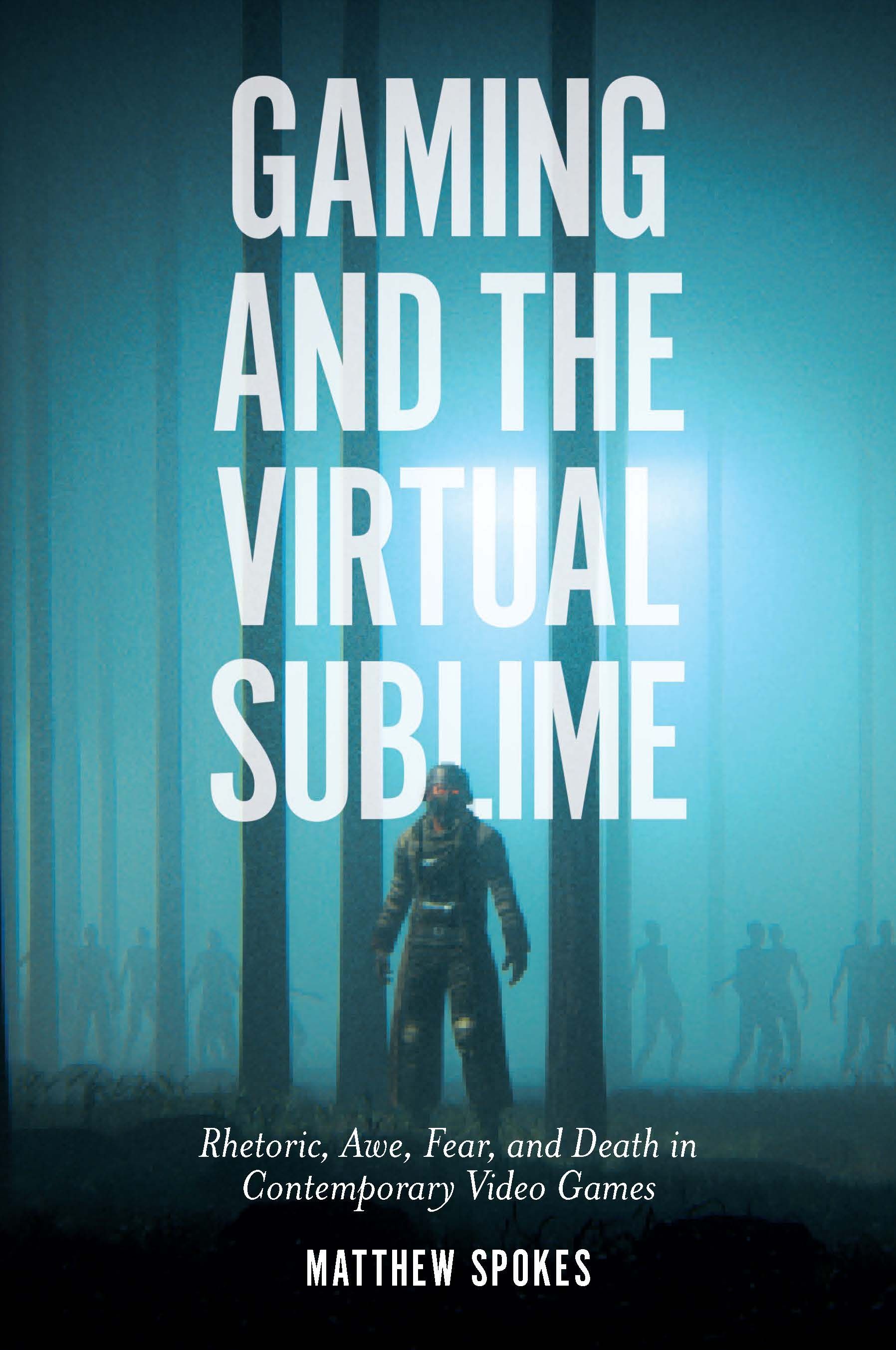 Gaming and the Virtual Sublime By Matthew Spokes 9781838674328