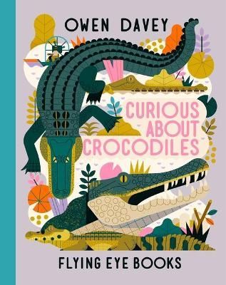 Curious About Crocodiles By Owen Davey 9781838740375 (Hardback)