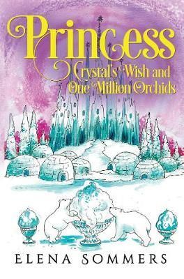 Princess Crystal's Wish and One Million Orchids By Elena Sommers