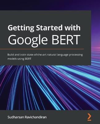 Getting Started with Google BERT By Sudharsan Ravichandiran