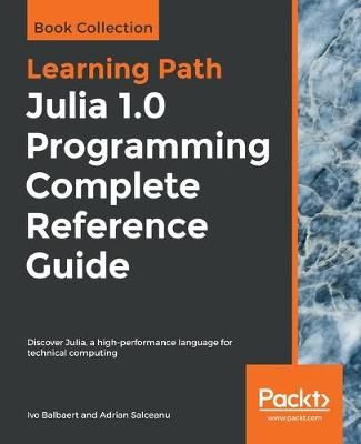 Julia 1.0 Programming Complete Reference Guide By Ivo Balbaert