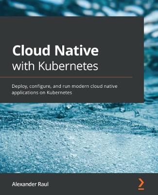 Cloud Native with Kubernetes By Alexander Raul 9781838823078