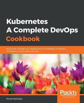 Kubernetes - A Complete DevOps Cookbook By Murat Karslioglu