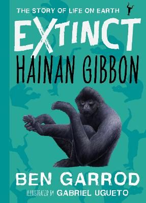 Hainan Gibbon By Ben Garrod (author), Gabriel Ugueto (illustrator)