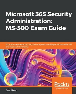 Microsoft 365 Security Administration By Peter Rising 9781838983123