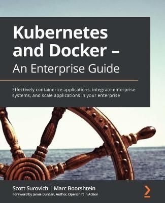 Kubernetes and Docker - An Enterprise Guide By Scott Surovich