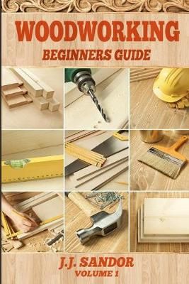 Woodworking: Beginners Guide By J. J., SANDOR 9781839380167