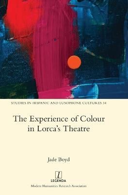 The Experience of Colour in Lorca's Theatre By Jade Boyd 9781839540707