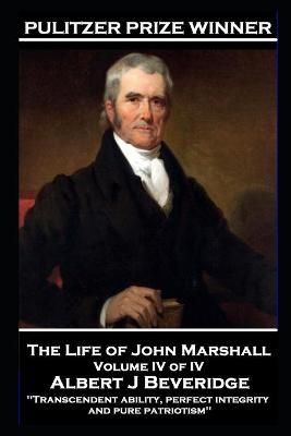 The Life of John Marshall Volume IV of IV By Albert J Beveridge