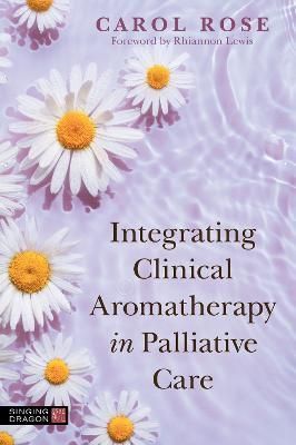 Integrating Clinical Aromatherapy in Palliative Care By Carol Rose