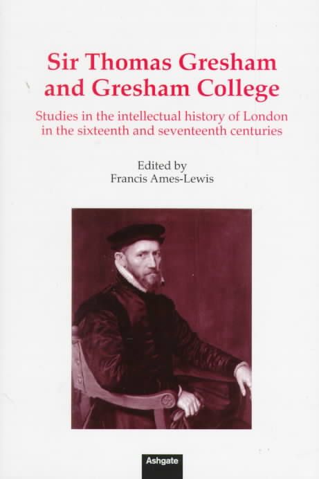 Sir Thomas Gresham and Gresham College By Francis Ames-Lewis