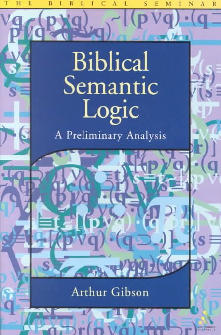 Biblical Semantic Logic: A Preliminary Analysis By Gibson, Arthur