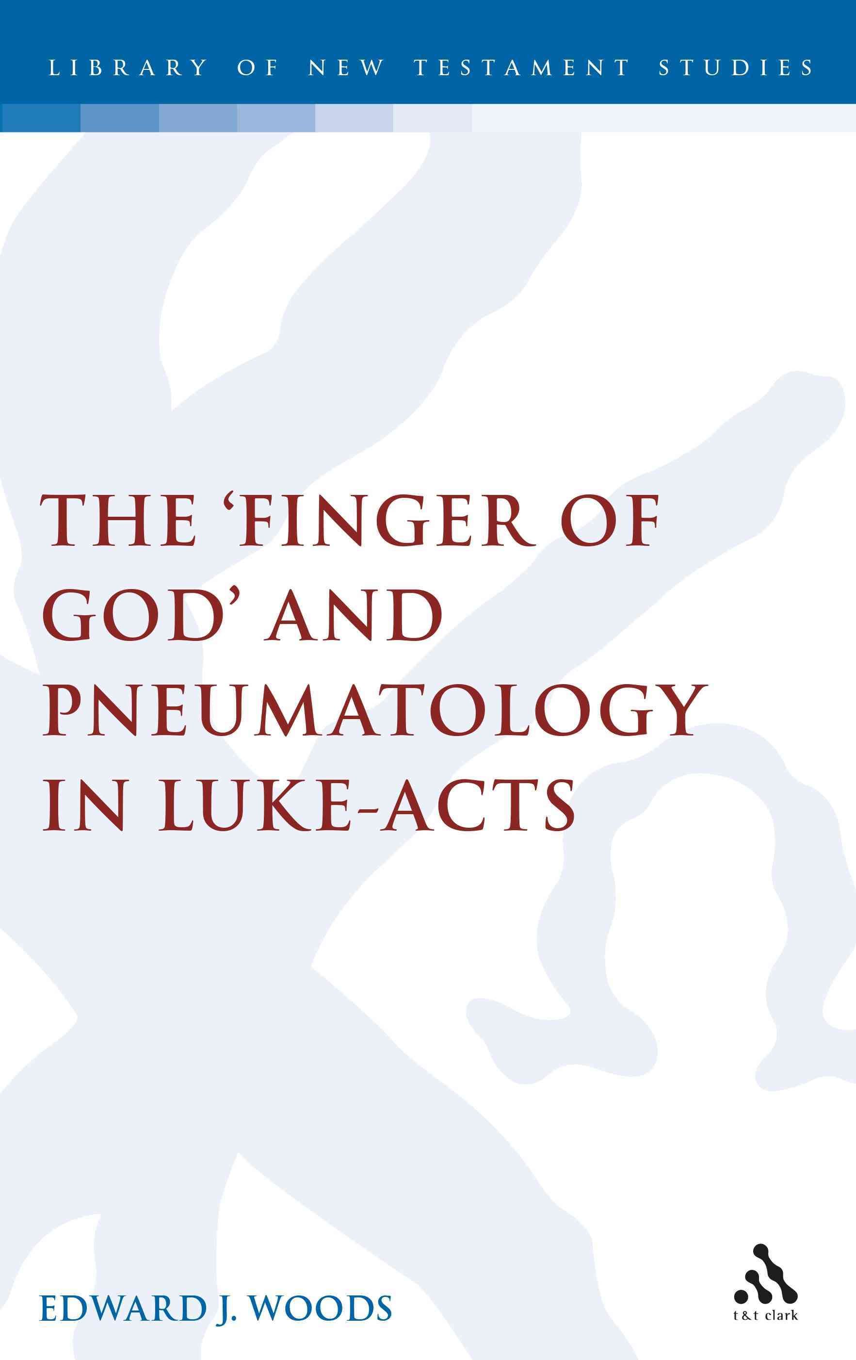 The Finger of God and Pneumatology in Luke-Acts By Edward Woods