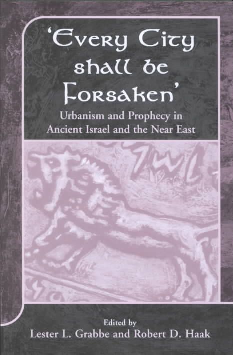 'Every City Shall Be Forsaken': Urbanism and Prophecy in Ancient Israel and the Near East