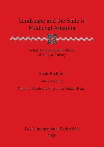 Landscape and the State in Medieval Anatolia: Seljuk Gardens and Pavilions of Alanya, Turkey