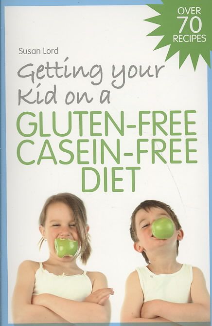 Getting Your Kid on a Gluten-Free Casein-Free Diet By Susan Lord