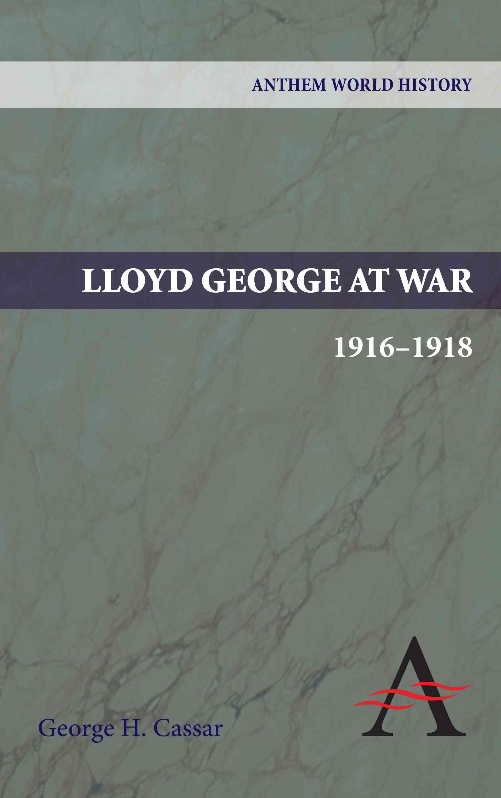 Lloyd George at War, 1916-1918 By George H. Cassar 9781843317937