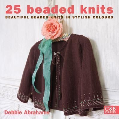 25 Beaded Knits By Debbie Abrahams 9781843404248 (Hardback)