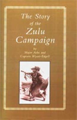 STORY of THE ZULU CAMPAIGN By By Maj Ashe and Capt Wyatt-Edgell