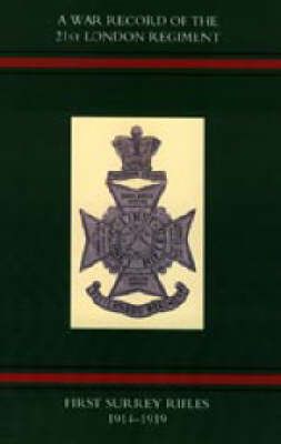War Record of the 21st London Regiment (First Surrey Rifles) 1914-1919