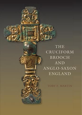 The Cruciform Brooch and Anglo-Saxon England By Toby F. Martin