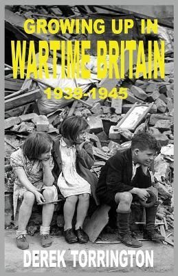 Growing Up in Wartime Britain 1939-1945 By Torrington 9781843965886