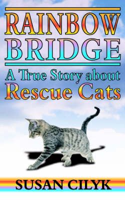 Rainbow Bridge, a True Story about Rescue Cats By Susan Cilyk