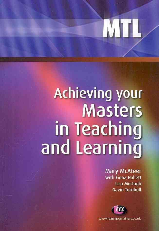 Achieving Your Masters in Teaching and Learning By Mary McAteer