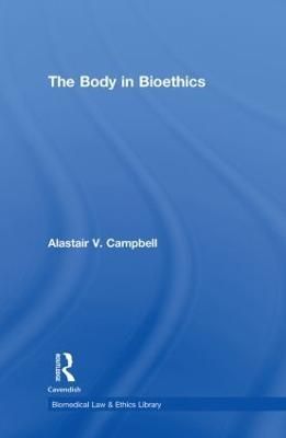 The Body in Bioethics By Campbell, Alastair V. 9781844720576