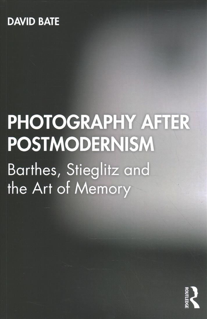 Photography after Postmodernism: Barthes, Stieglitz and the Art of Memory