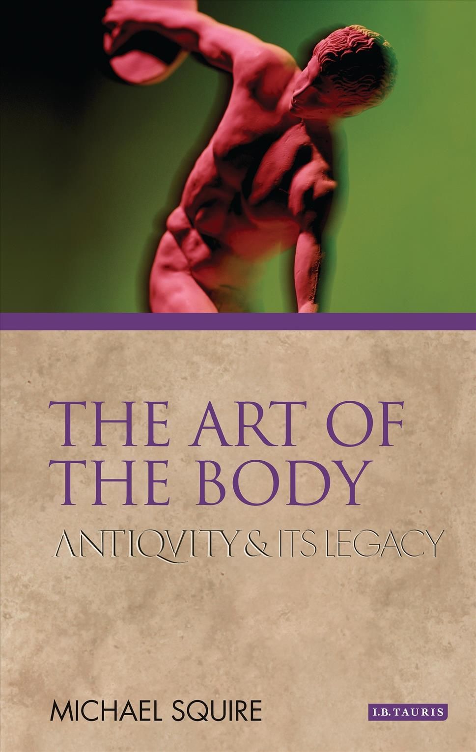 The Art of the Body: Antiquity and its Legacy By Squire, Michael