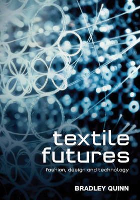 Textile Futures: Fashion, Design and Technology By Quinn, Bradley
