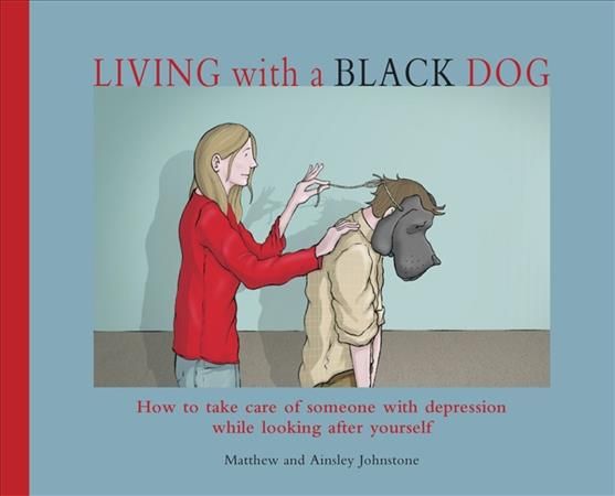 Living With a Black Dog By Matthew Johnstone, Ainsley Johnstone