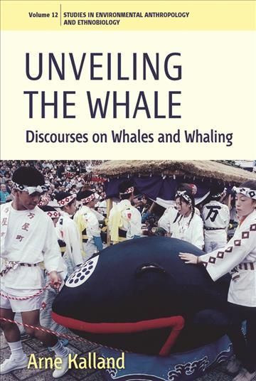 Unveiling the Whale: Discourses on Whales and Whaling By Kalland, Arne