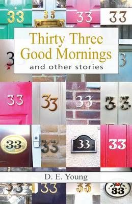 Thirty Three Good Mornings and other stories By D E Young (Paperback)