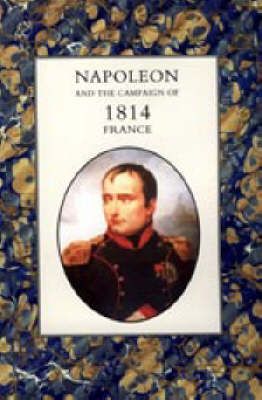 Napoleon and the Campaign of 1814 - France 2004 By Henry Houssaye
